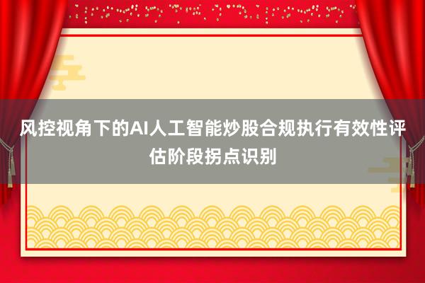 风控视角下的AI人工智能炒股合规执行有效性评估阶段拐点识别